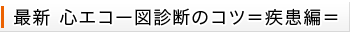 最新心エコー図診断のコツ=疾患編=
