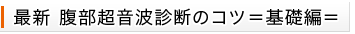 最新腹部超音波診断のコツ=基礎編=
